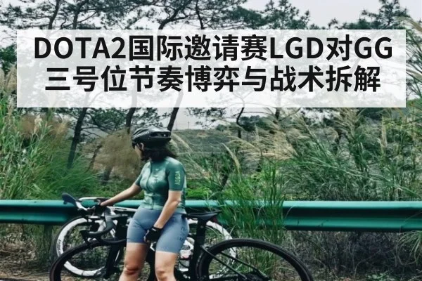 DOTA2国际邀请赛LGD对GG三号位节奏博弈与战术拆解